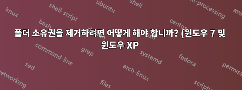 폴더 소유권을 제거하려면 어떻게 해야 합니까? (윈도우 7 및 윈도우 XP)