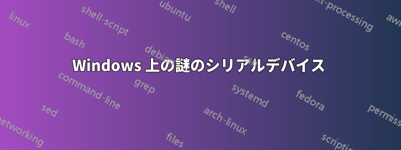 Windows 上の謎のシリアルデバイス