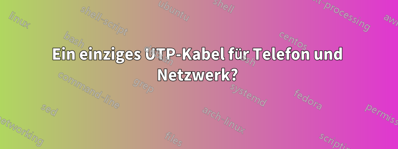 Ein einziges UTP-Kabel für Telefon und Netzwerk?