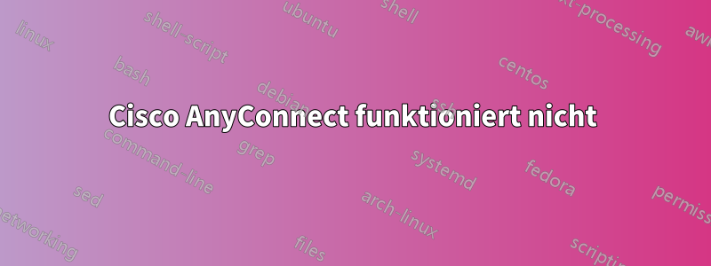 Cisco AnyConnect funktioniert nicht