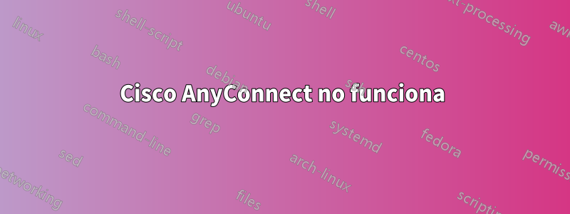 Cisco AnyConnect no funciona