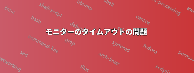 モニターのタイムアウトの問題