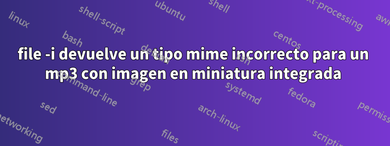 file -i devuelve un tipo mime incorrecto para un mp3 con imagen en miniatura integrada