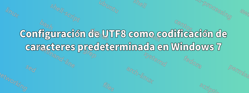 Configuración de UTF8 como codificación de caracteres predeterminada en Windows 7