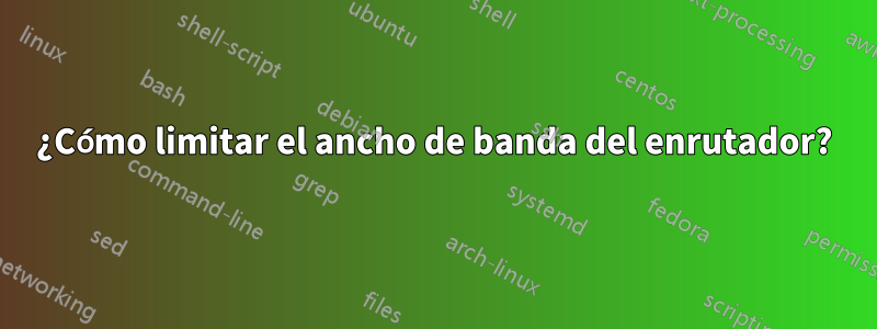 ¿Cómo limitar el ancho de banda del enrutador?