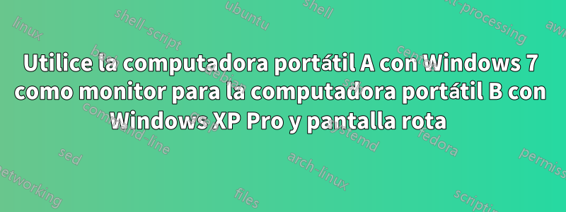 Utilice la computadora portátil A con Windows 7 como monitor para la computadora portátil B con Windows XP Pro y pantalla rota 