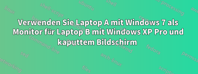 Verwenden Sie Laptop A mit Windows 7 als Monitor für Laptop B mit Windows XP Pro und kaputtem Bildschirm 