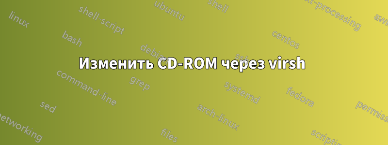 Изменить CD-ROM через virsh