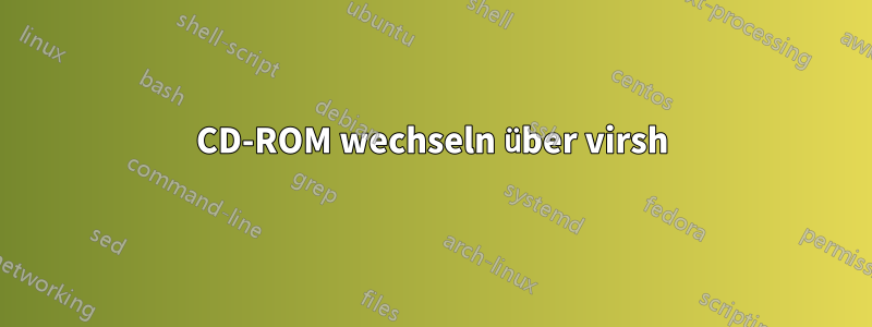 CD-ROM wechseln über virsh