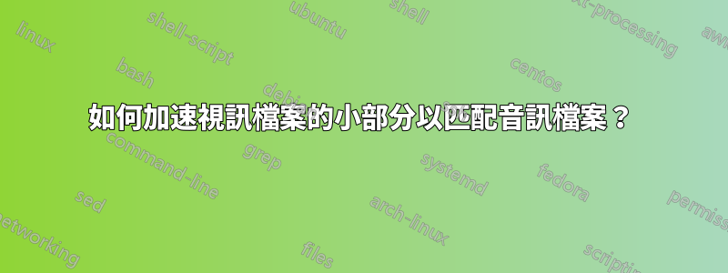 如何加速視訊檔案的小部分以匹配音訊檔案？