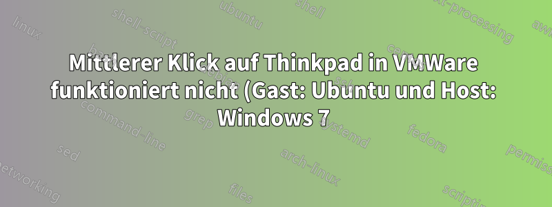 Mittlerer Klick auf Thinkpad in VMWare funktioniert nicht (Gast: Ubuntu und Host: Windows 7)