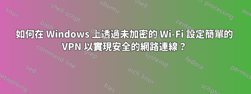 如何在 Windows 上透過未加密的 Wi-Fi 設定簡單的 VPN 以實現安全的網路連線？