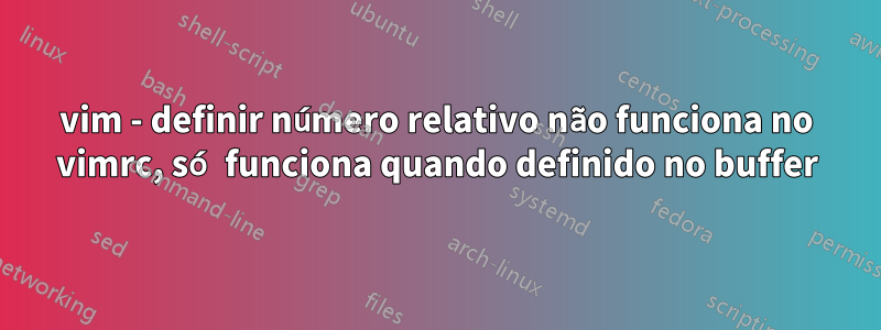 vim - definir número relativo não funciona no vimrc, só funciona quando definido no buffer