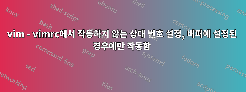 vim - vimrc에서 작동하지 않는 상대 번호 설정, 버퍼에 설정된 경우에만 작동함