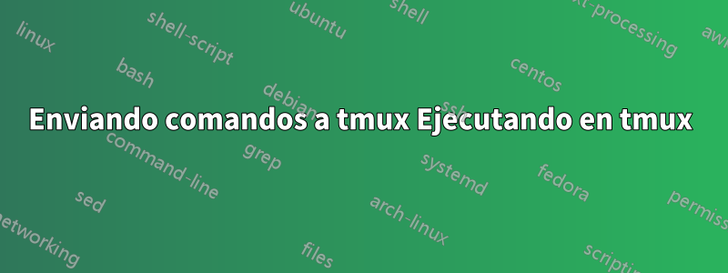 Enviando comandos a tmux Ejecutando en tmux