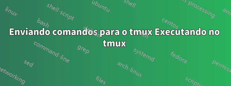 Enviando comandos para o tmux Executando no tmux