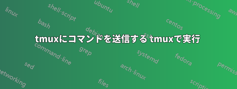 tmuxにコマンドを送信する tmuxで実行