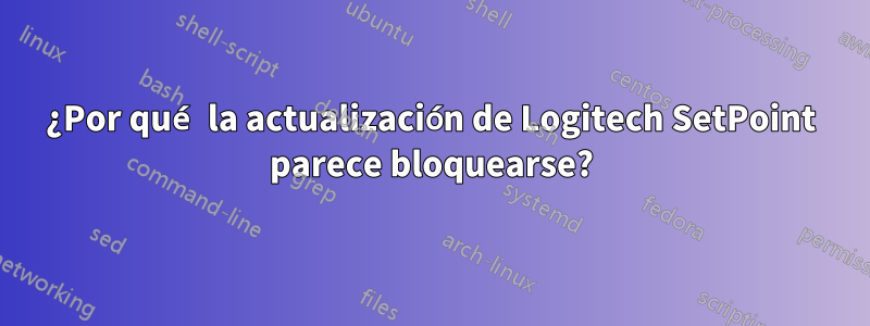 ¿Por qué la actualización de Logitech SetPoint parece bloquearse?