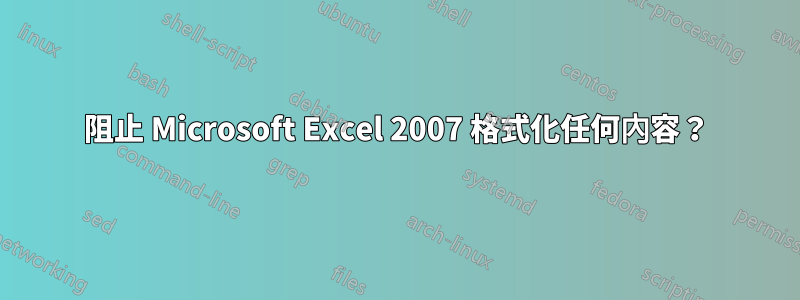 阻止 Microsoft Excel 2007 格式化任何內容？