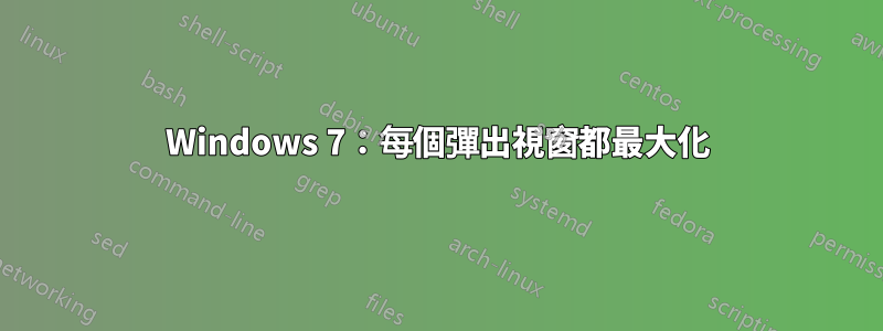 Windows 7：每個彈出視窗都最大化