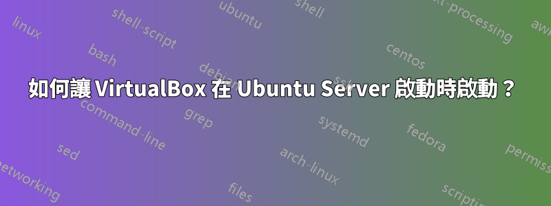 如何讓 VirtualBox 在 Ubuntu Server 啟動時啟動？