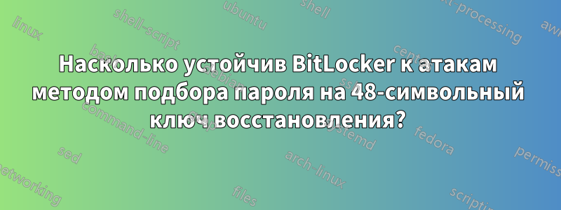 Насколько устойчив BitLocker к атакам методом подбора пароля на 48-символьный ключ восстановления?