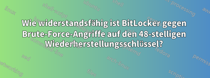 Wie widerstandsfähig ist BitLocker gegen Brute-Force-Angriffe auf den 48-stelligen Wiederherstellungsschlüssel?