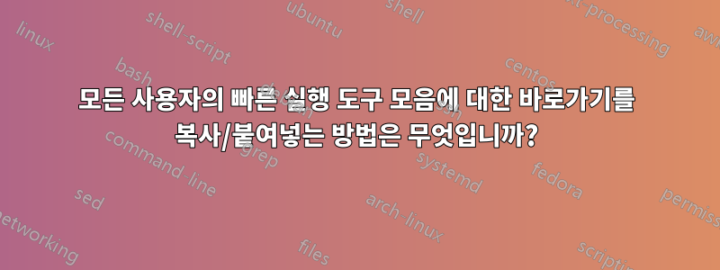 모든 사용자의 빠른 실행 도구 모음에 대한 바로가기를 복사/붙여넣는 방법은 무엇입니까?