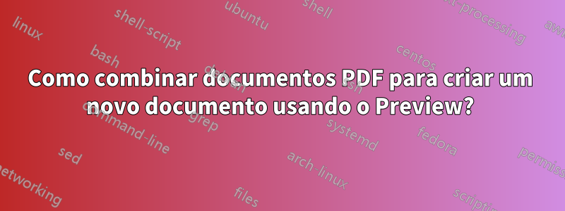 Como combinar documentos PDF para criar um novo documento usando o Preview?