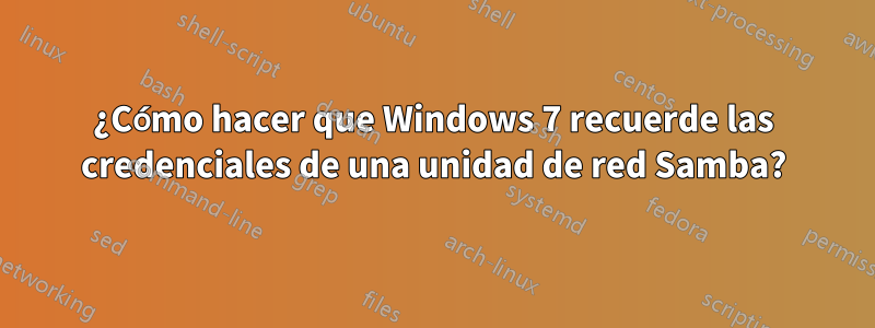 ¿Cómo hacer que Windows 7 recuerde las credenciales de una unidad de red Samba?