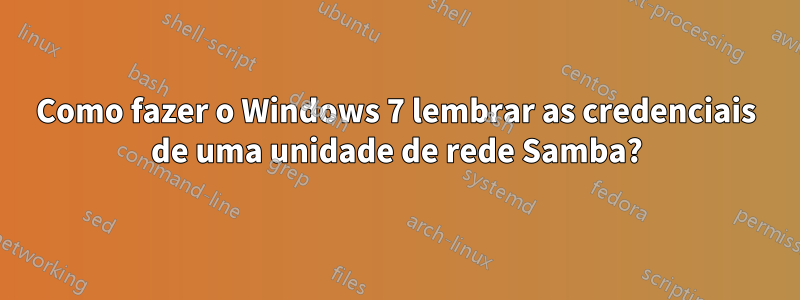 Como fazer o Windows 7 lembrar as credenciais de uma unidade de rede Samba?