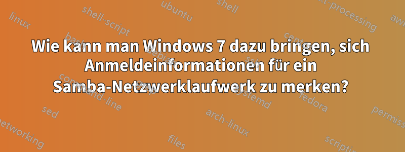 Wie kann man Windows 7 dazu bringen, sich Anmeldeinformationen für ein Samba-Netzwerklaufwerk zu merken?