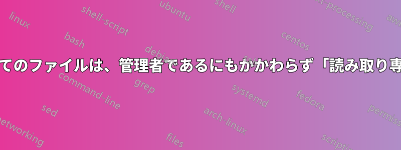 私のPC内のすべてのファイルは、管理者であるにもかかわらず「読み取り専用」のままです