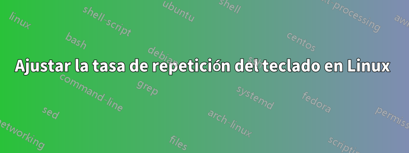 Ajustar la tasa de repetición del teclado en Linux