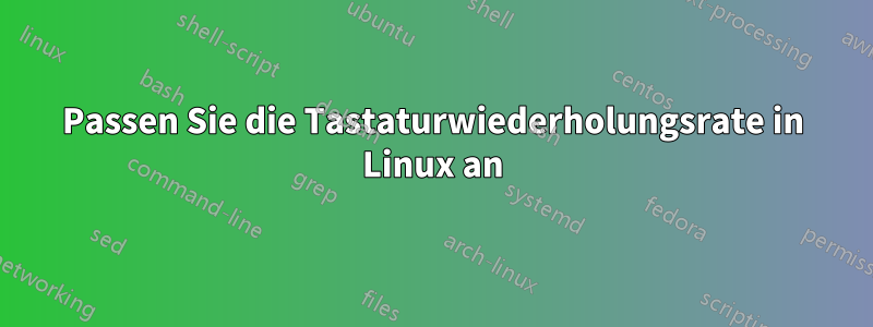 Passen Sie die Tastaturwiederholungsrate in Linux an