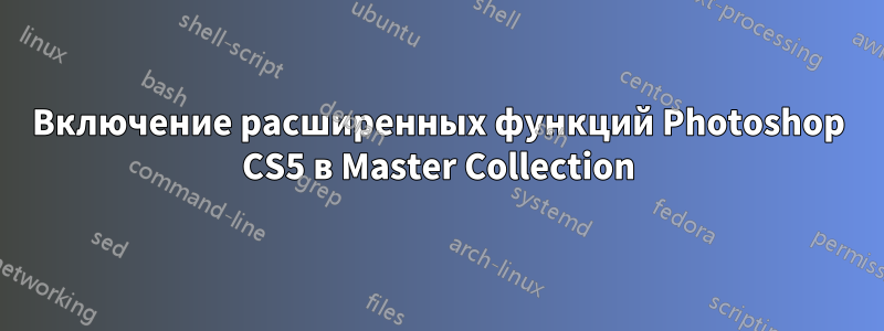 Включение расширенных функций Photoshop CS5 в Master Collection