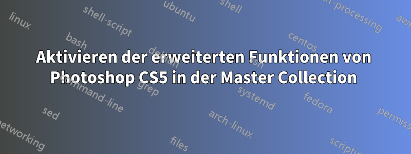 Aktivieren der erweiterten Funktionen von Photoshop CS5 in der Master Collection