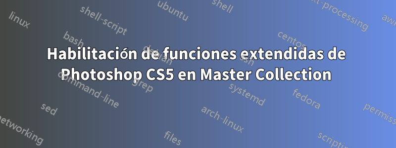 Habilitación de funciones extendidas de Photoshop CS5 en Master Collection