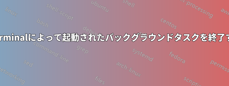 xterminalによって起動されたバックグラウンドタスクを終了する