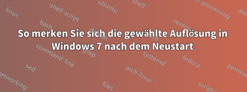 So merken Sie sich die gewählte Auflösung in Windows 7 nach dem Neustart