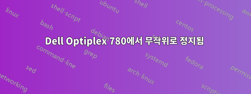 Dell Optiplex 780에서 무작위로 정지됨