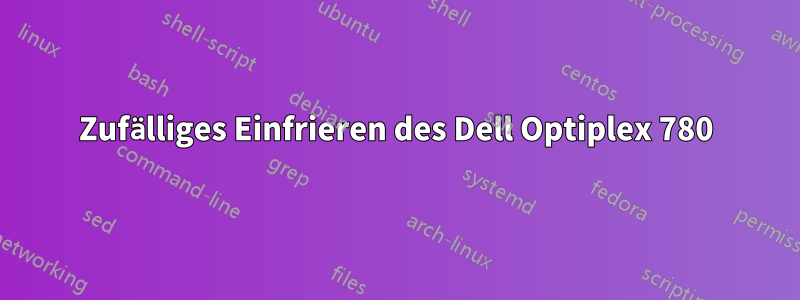 Zufälliges Einfrieren des Dell Optiplex 780