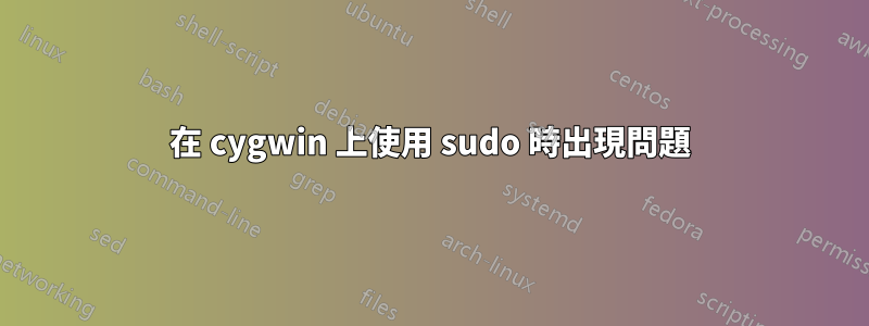 在 cygwin 上使用 sudo 時出現問題