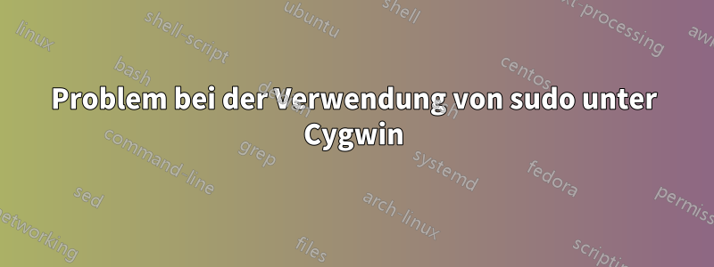 Problem bei der Verwendung von sudo unter Cygwin