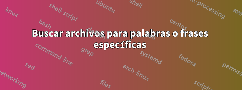 Buscar archivos para palabras o frases específicas