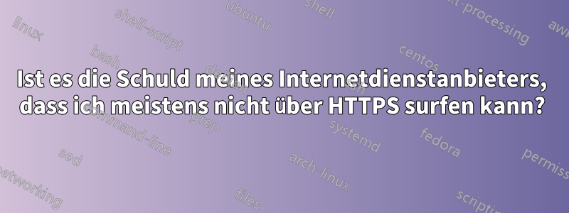 Ist es die Schuld meines Internetdienstanbieters, dass ich meistens nicht über HTTPS surfen kann?