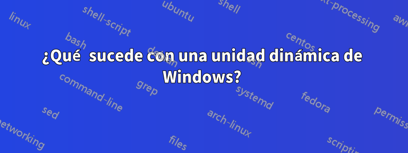 ¿Qué sucede con una unidad dinámica de Windows?