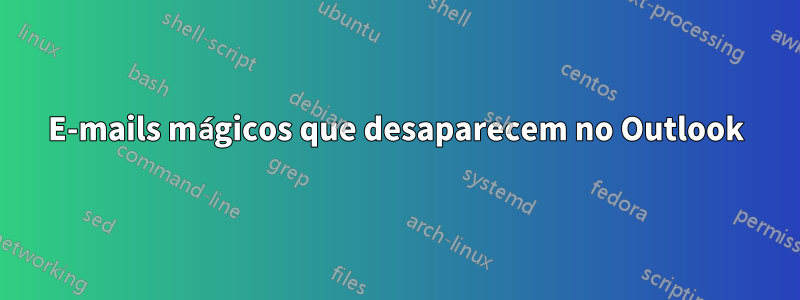 E-mails mágicos que desaparecem no Outlook