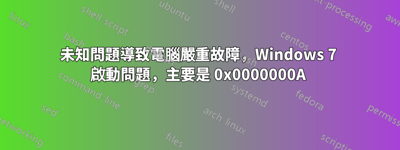 未知問題導致電腦嚴重故障，Windows 7 啟動問題，主要是 0x0000000A