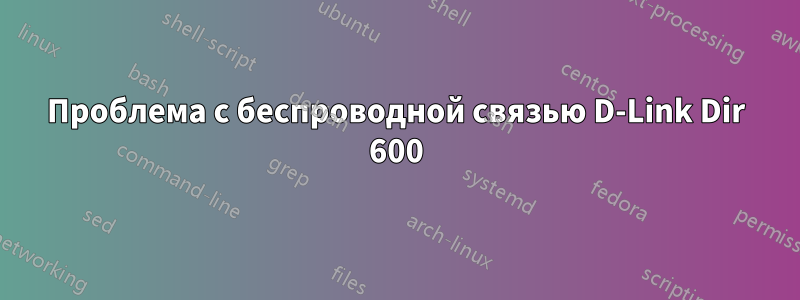 Проблема с беспроводной связью D-Link Dir 600